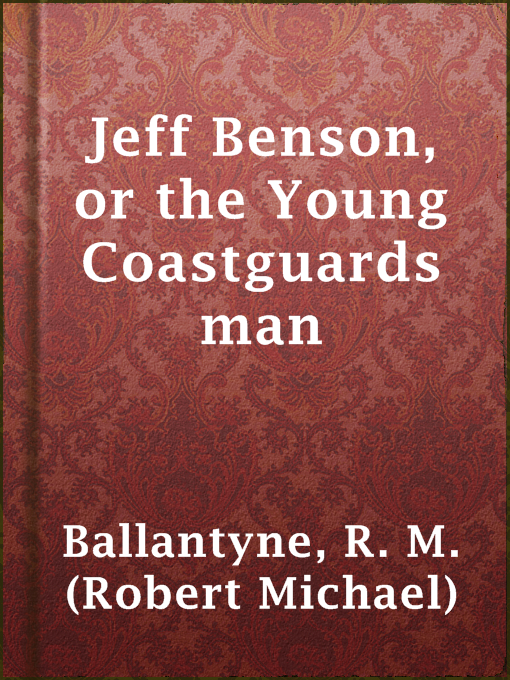 Title details for Jeff Benson, or the Young Coastguardsman by R. M. (Robert Michael) Ballantyne - Available